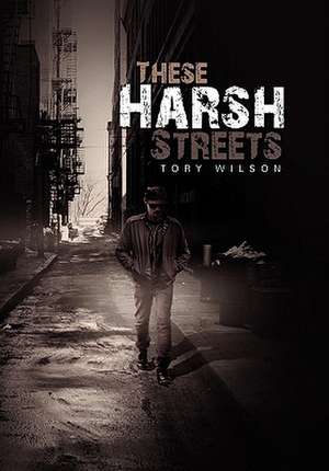 These Harsh Streets de Tory Wilson