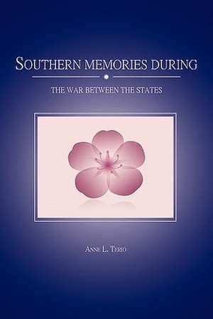 Southern Memories During the War Between the States de Anne L. Terio