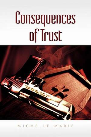 Consequences of Trust de Michelle Marie