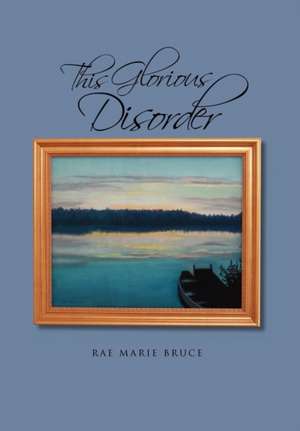 This Glorious Disorder de Rae Marie Bruce