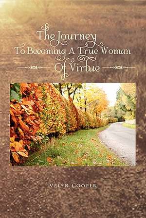 The Journey to Becoming a True Woman of Virtue de Velyn Cooper