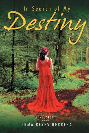 In Search of My Destiny de Irma Reyes Herrera