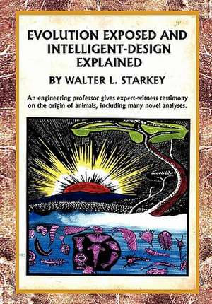 Evolution Exposed and Intelligent Designed Explained de Walter Starkey