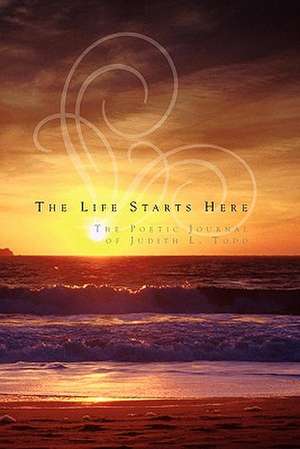 The Life Starts Here de Judith L. Todd