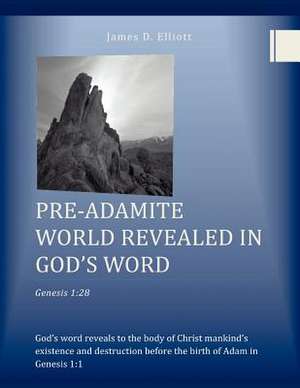 Pre-Adamite World Revealed in God's Word de James D. Elliott