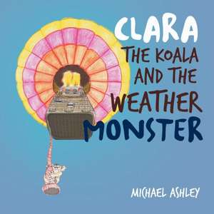 Clara the Koala and the Weather Monster de Michael Ashley