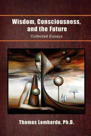 Wisdom, Consciousness, and the Future de Thomas Lombardo