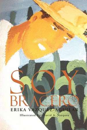 Soy Bracero de Erika Vazquez-Aguilar