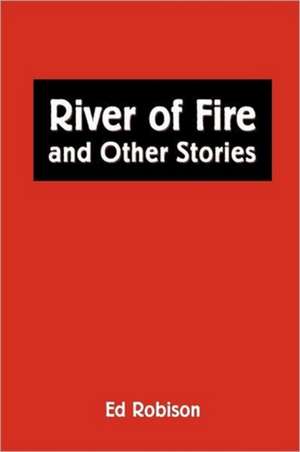 RIVER OF FIRE AND OTHER STORIES de Ed Robison