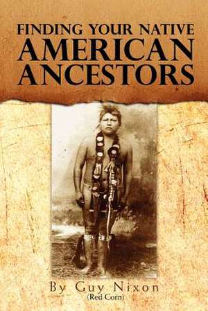 Finding Your Native American Ancestors de Guy (Red Corn) Nixon