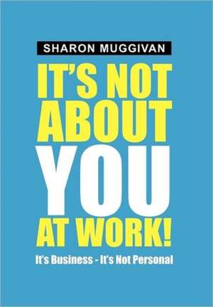 It's not about you at work! de Sharon Muggivan