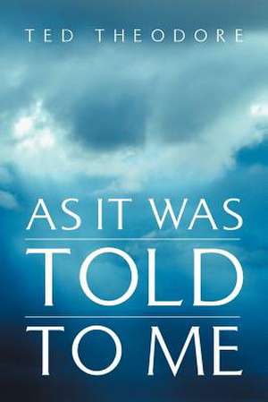 As It Was Told To Me de Ted Theodore