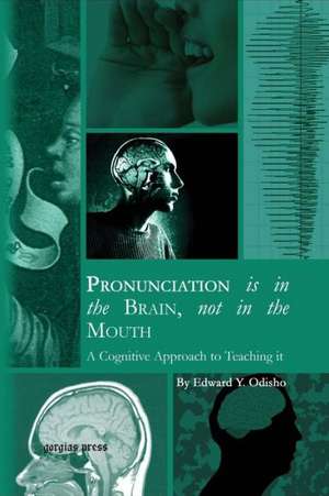 Pronunciation Is in the Brain, Not in the Mouth: A Cognitive Approach to Teaching It de Edward Y. Odisho