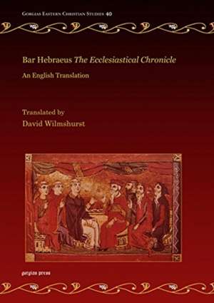 Wilmshurst, D: Bar Hebraeus The Ecclesiastical Chronicle de David Wilmshurst