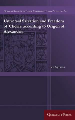 Universal Salvation and Freedom of Choice according to Origen of Alexandria de Lee Sytsma