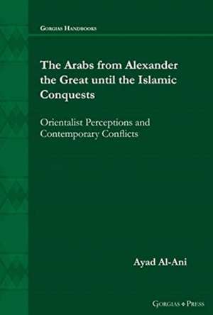 The Arabs from Alexander the Great until the Islamic Conquests de Ayad Al-Ani