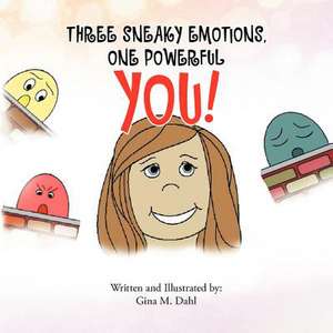 Three Sneaky Emotions, One Powerful You de Gina M. Dahl