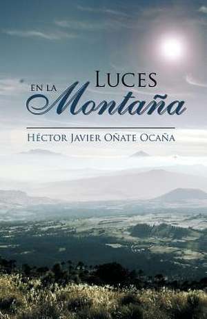 Luces En La Montana de H. Ctor Javier O. Ate Oca a.