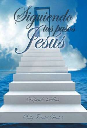 Siguiendo Tus Pasos Jesus de Saily Fuentes Santos