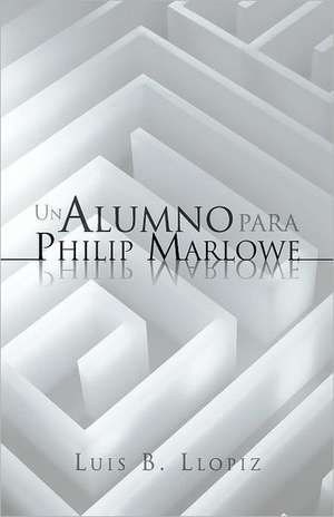 Un Alumno Para Philip Marlowe de Luis B. Llopiz