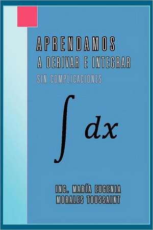 Aprendamos a Derivar E Integrar Sin Complicaciones de Ing Mar Morales