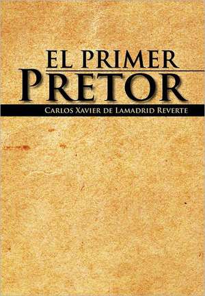 El Primer Pretor de Carlos Xavier De Lamadrid Reverte