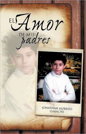 El Amor de MIS Padres de Jonathan Alfredo Garache