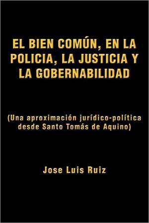 El Bien Comun, En La Policia, La Justicia y La Gobernabilidad de Jose Luis Ruiz