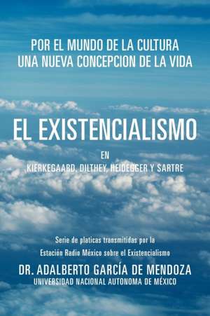 El Existencialismo En Kierkegaard, Dilthey, Heidegger y Sartre de Adalberto Garcia De Mendoza