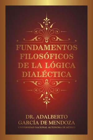 Fundamentos Filos Ficos de La L Gica Dial Ctica de Adalberto Garcia De Mendoza