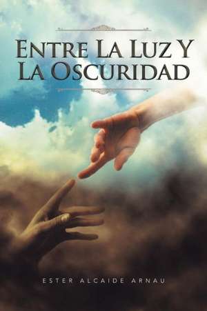 Entre La Luz y La Oscuridad de Ester Alcaide Arnau