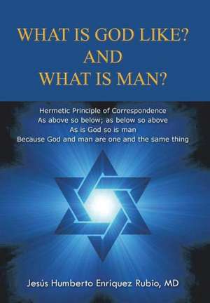 What Is God Like? and What Is Man? de Jesus Humberto Enriquez Rubio MD