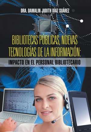 Bibliotecas Publicas, Nuevas Tecnologias de La Informacion de Dra Damalin Judith Diaz Suarez