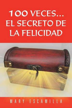 100 Veces...El Secreto de La Felicidad de Mary Escamilla