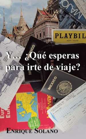 Y... Que Esperas Para Irte de Viaje? de Enrique Solano