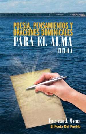 Poesia, Pensamientos y Oraciones Dominicales Para El Alma. Ciclo A. de Francisco J. Maciel