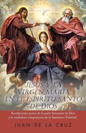 Jesus y La Virgen Maria En El Espiritu Santo de Dios de Juan de La Cruz