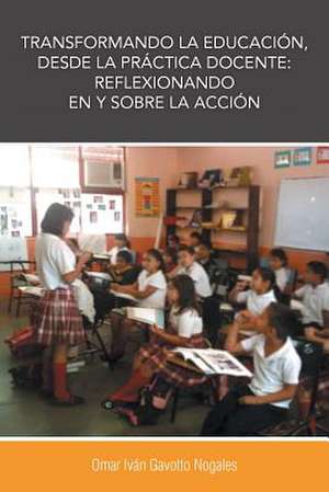 Transformando La Educacion, Desde La Practica Docente de Omar Ivan Gavotto Nogales