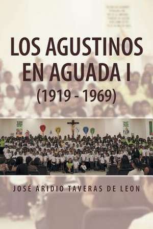 Los Agustinos En Aguada I (1919 - 1969) de Jose Aridio Taveras De Leon