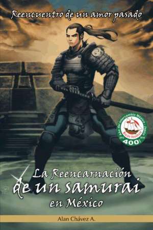 La Reencarnacion de Un Samurai En Mexico de Alan Chavez a.