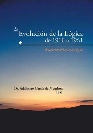 La Evolucion de La Logica de 1910 a 1961 de Adalberto Garcia De Mendoza