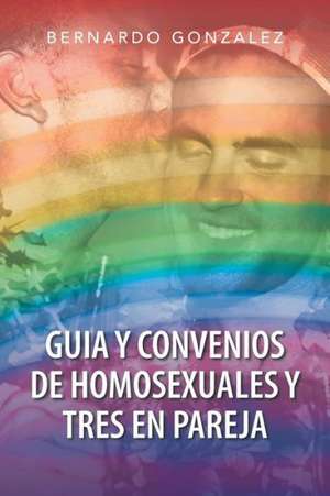 Guia y Convenios de Homosexuales y Tres En Pareja de Bernardo Gonzalez