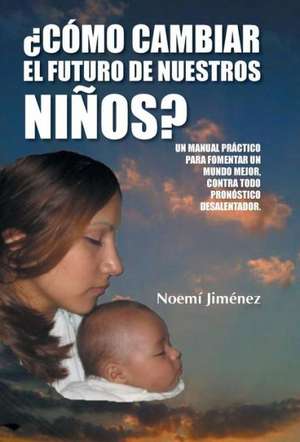 Como Cambiar El Futuro de Nuestros Ninos? de Noemi Jimenez