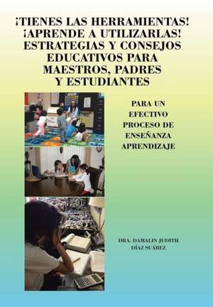 Tienes Las Herramientas! Aprende a Utilizarlas! Estrategias y Consejos Para Maestros, Padres y Estudiantes de Dra Damalin Judith Diaz Suarez