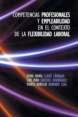 Competencias Profesionales y Empleabilidad En El Contexto de La Flexibilidad Laboral de Dora Maria Llado Larraga