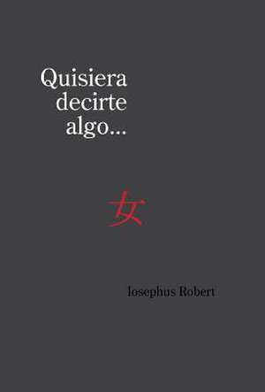 Quisiera Decirte Algo... de Iosephus Robert