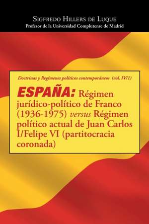 Espana: Regimen Juridico-Politico de Franco (1936-1975) Versus Regimen Politico Actual de Juan Carlos I/Felipe VI (Partitocrac de Sigfredo Hillers de Luque