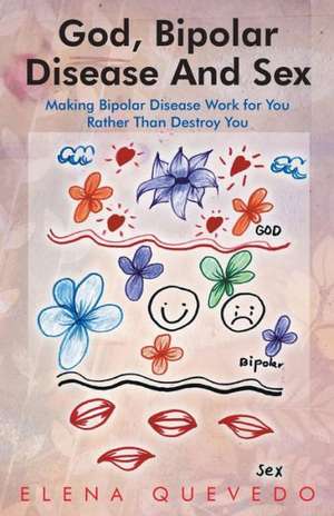 God, Bipolar Disease and Sex de Elena Quevedo