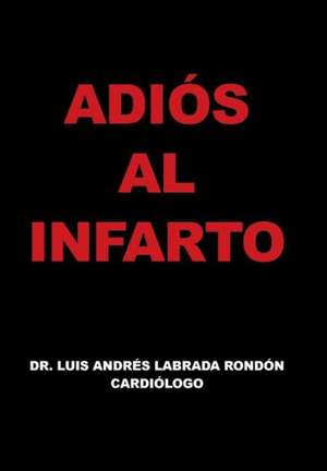 Adios Al Infarto de Dr Luis Andres Labrada Rondon