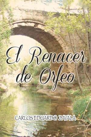 El Renacer de Orfeo de Carlos Eduardo Zavala Sanchez